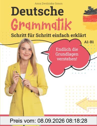 Deutsche Grammatik: Schritt für Schritt einfach erklärt (A1 - B1) ― endlich die Grundlagen verstehen: ideal für Ausländer & Deutsch als Fremdsprache (Deutsche Grammatik endlich verstehen, Band 1)
