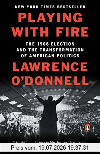 Lawrence O'Donnell Playing With Fire, The 1968 Election And The Transformation Of American Politics