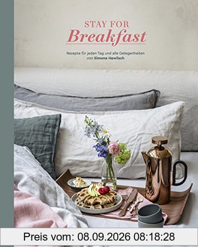 Stay For Breakfast. Rezepte für jeden Tag und alle Gelegenheiten