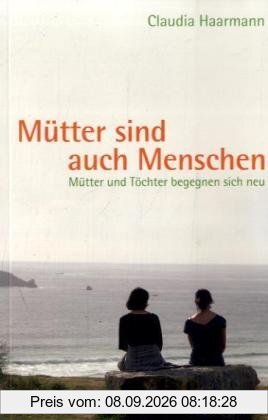 Mütter sind auch Menschen: Mütter und Töchter begegnen sich neu