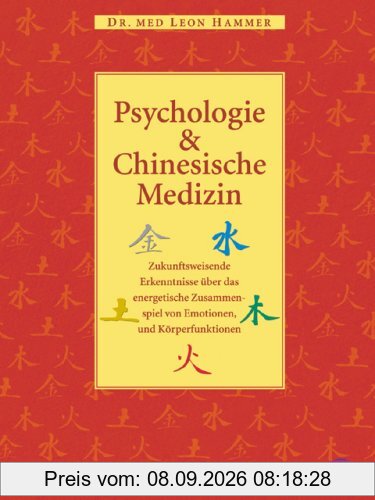 Psychologie und Chinesische Medizin: Zukunftsweisende Erkenntnisse über das energetische Zusammenspiel von Emotionen und Körperfunktionen