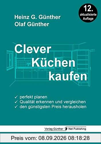 Clever Küchen kaufen: Perfekt planen, Qualität erkennen und vergleichen, den günstigsten Preis herausholen