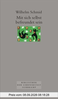 Mit sich selbst befreundet sein: Von der Lebenskunst im Umgang mit sich selbst
