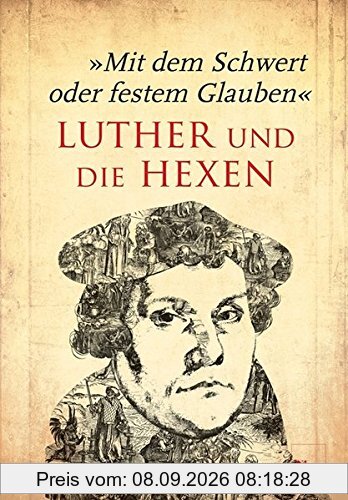 Mit dem Schwert oder festem Glauben: Luther und die Hexen