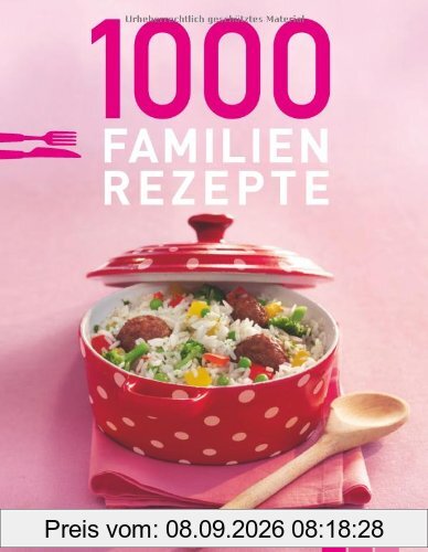 1000 Familienrezepte: Lieblingsgerichte für jeden Tag