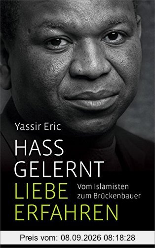 Hass gelernt, Liebe erfahren: Vom Islamisten zum Brückenbauer.