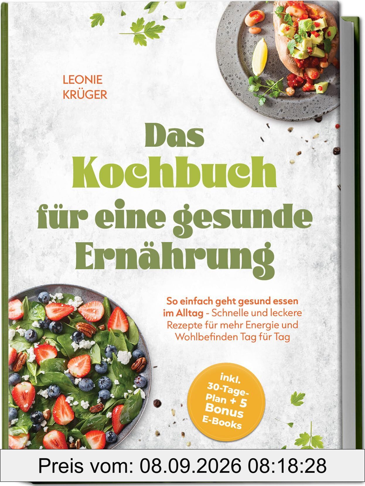 Das Kochbuch für eine gesunde Ernährung: So einfach geht gesund essen im Alltag - Schnelle und leckere Rezepte für mehr Energie und Wohlbefinden Tag für Tag - inkl. 30-Tage-Plan + 5 Bonus E-Books