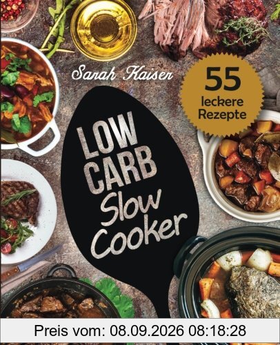 Low Carb Slow Cooker: Das Kochbuch für Ihren Schongarer - 55 herzhafte und saftige Rezepte zum Einschalten & Abnehmen (inkl. Eintöpfe, Suppen, Fleisch- & Fischgerichte, Süßes, u.v.m.)