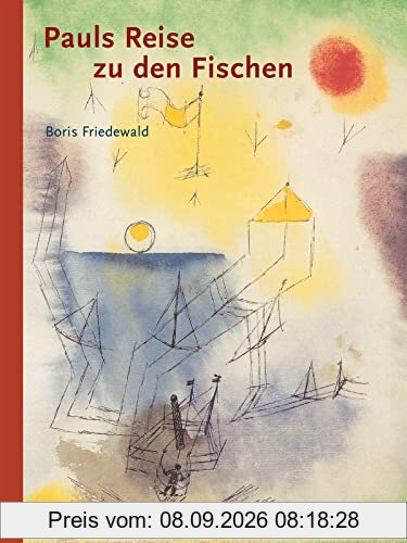Pauls Reise zu den Fischen : Eine Abenteuergeschichte vom Meer mit Bildern von Paul Klee