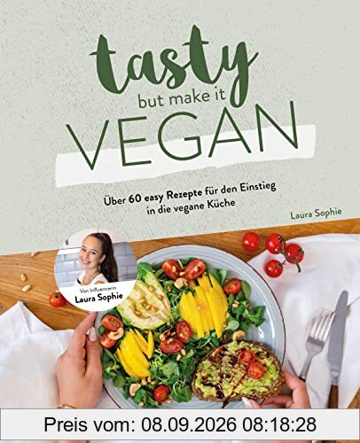 Tasty but Make it Vegan: Über 60 easy Rezepte für den Einstieg in die vegane Küche von Laura Sophie