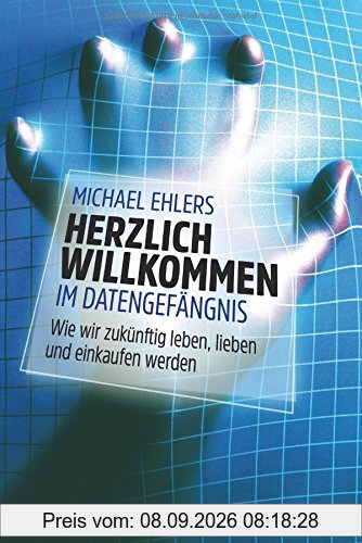Herzlich willkommen im Datengefängnis: Wie wir zukünftig leben, lieben und einkaufen werden