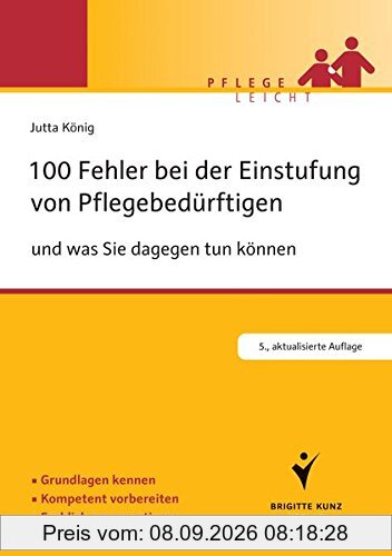 100 Fehler bei der Einstufung von Pflegebedürftigen: ... und was Sie dagegen tun können. Grundlagen kennen. Kompetent vorbereiten. Fachlich argumentieren