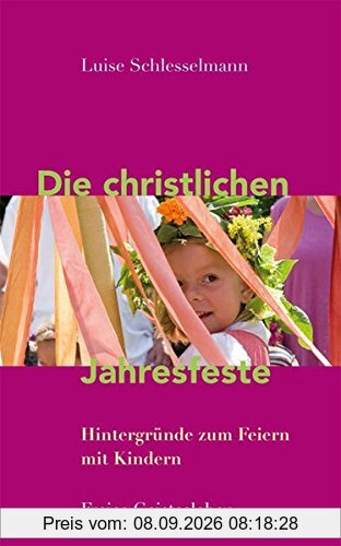 Die christlichen Jahresfeste und ihre Bräuche: Hintergründe zum Feiern mit Kindern