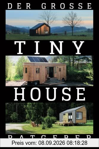 Der große Tiny House Ratgeber: Ihr Weg zum perfekten Tiny House – inkl. Grundriss-Varianten und Extra-Kapitel zu Kosten