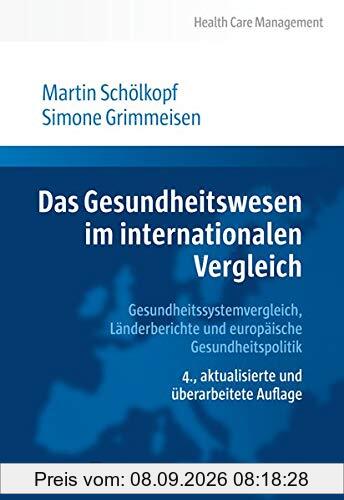 Das Gesundheitswesen im internationalen Vergleich: Gesundheitssystemvergleich, Länderberichte und europäische Gesundheitspolitik (Health Care Management)