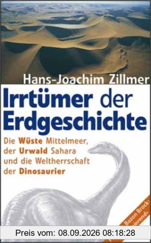 Irrtümer der Erdgeschichte. Die Wüste Mittelmeer, der Urwald Sahara und die Weltherrschaft der Dinosaurier: Die Urzeit war gestern