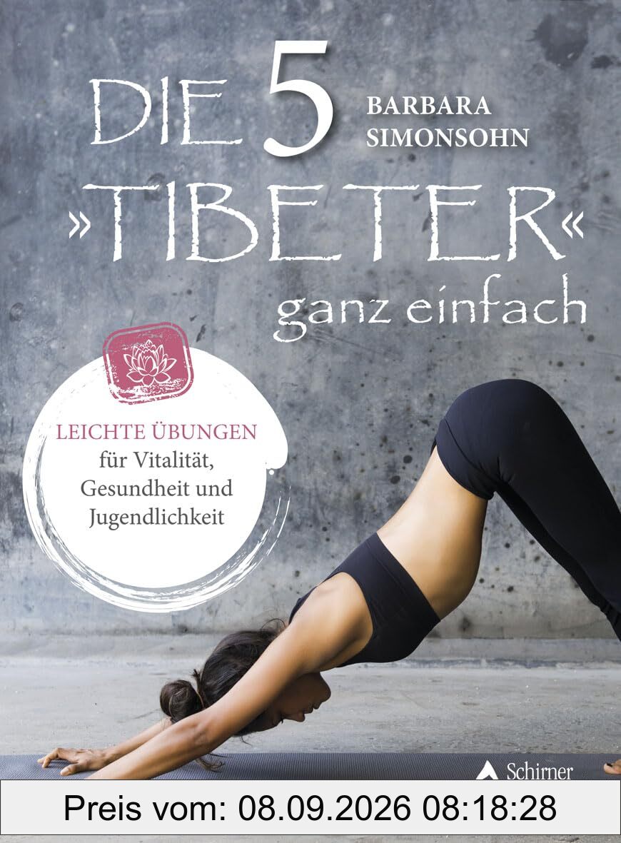 Die Fünf »Tibeter« ganz einfach: Leichte Übungen für Vitalität, Gesundheit und Jugendlichkeit