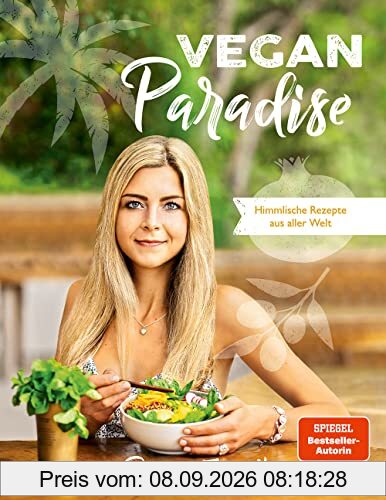 Vegan Paradise: Himmlische Rezepte aus aller Welt - Das neue vegane Kochbuch der Bestseller-Autorin, inkl. genauen Nährwertangaben, glutenfreien Rezeptalternativen und zuckerfreien Rezepten