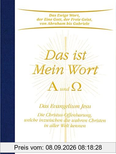 Das ist Mein Wort. Alpha und Omega. Das Evangelium Jesu: Die Christus-Offenbarung, welche inzwischen die wahren Christen in aller Welt kennen