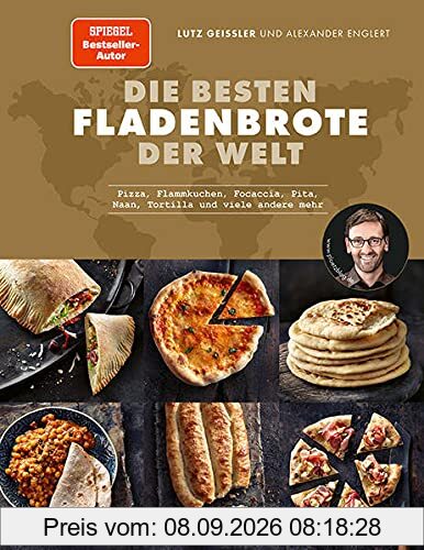 Die besten Fladenbrote der Welt: Pizza, Flammkuchen, Focaccia, Pita, Naan, Tortilla und viele andere mehr