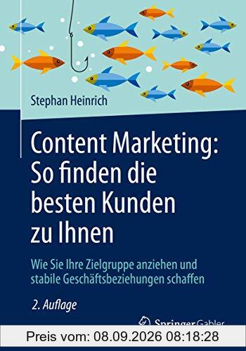 Content Marketing: So finden die besten Kunden zu Ihnen: Wie Sie Ihre Zielgruppe anziehen und stabile Geschäftsbeziehungen schaffen