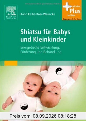 Shiatsu für Babys und Kleinkinder: Energetische Entwicklung, Förderung und Behandlung - mit Zugang zum Elsevier-Portal