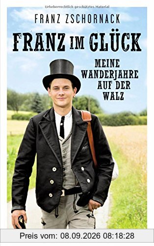 Franz im Glück: Meine Wanderjahre auf der Walz