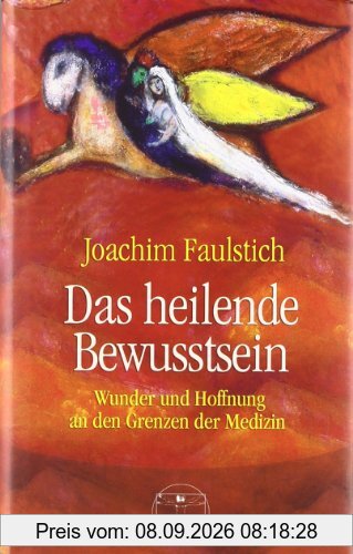 Das heilende Bewusstsein: Wunder und Hoffnung an den Grenzen der Medizin