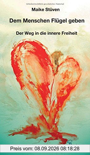 Dem Menschen Flügel geben: Der Weg in die innere Freiheit
