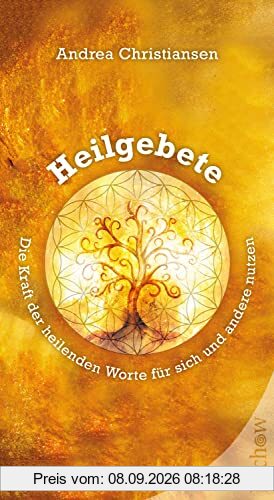 Heilgebete - Die Kraft der heilenden Worte für sich und andere nutzen: Die Kraft der Heilgebete für sich und andere nutzen
