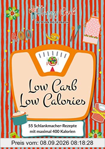 Happy Carb: Low Carb – Low Calories: 55 Schlankmacher-Rezepte mit maximal 400 Kalorien. Kochbuch mit kohlenhydratarmen High-Protein-Gerichten zum Abnehmen für Frühstück, Mittagessen, Abendessen