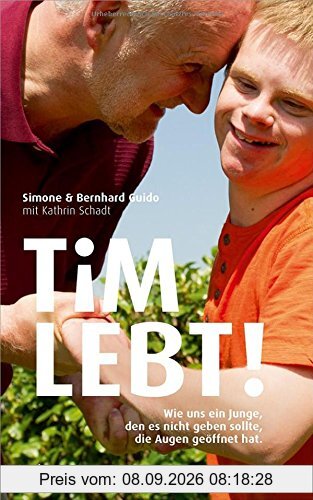 Tim lebt!: Wie uns ein Junge, den es nicht geben sollte, die Augen geöffnet hat.