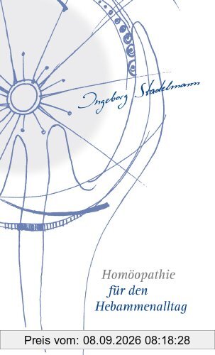 Homöopathie fur den Hebammenalltag: Das Kompendium für jede homöopathisch arbeitende Hebamme