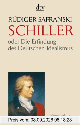 Friedrich Schiller: oder Die Erfindung des Deutschen Idealismus