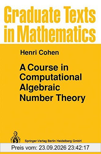 A Course in Computational Algebraic Number Theory (Graduate Texts in Mathematics, Band 138)