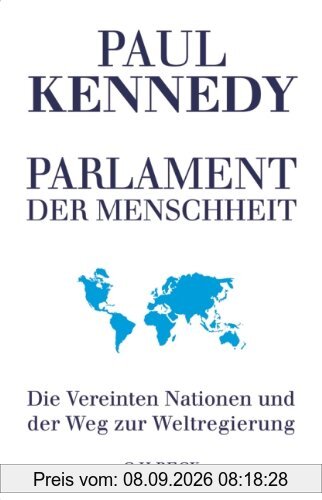 Parlament der Menschheit: Die Vereinten Nationen und der Weg zur Weltregierung