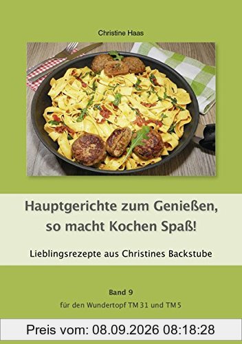 Hauptgerichte zum Genießen, so macht Kochen Spaß! Band 9 für den Wundertopf TM31 und TM5: Lieblingsrezepte aus Christines Backstube