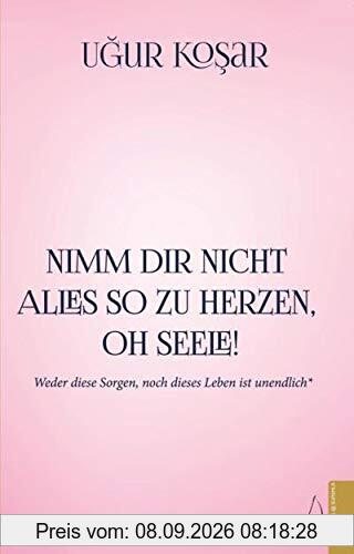 Nimm Dir nicht alles so zu Herzen oh Seele!: Weder diese Sorgen, noch dieses Leben ist unendlich