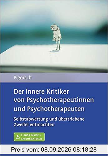 Der innere Kritiker von Psychotherapeutinnen und Psychotherapeuten: Selbstabwertung und übertriebene Zweifel entmachten. Mit E-Book inside und Arbeitsmaterial