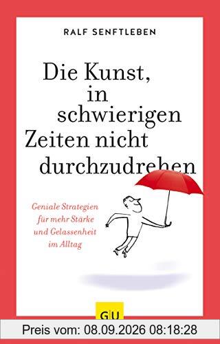 Die Kunst, in schwierigen Zeiten nicht durchzudrehen: Geniale Strategien für mehr Stärke und Gelassenheit im Alltag (GU Mind & Soul Einzeltitel)