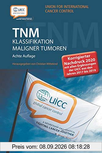 TNM Klassifikation maligner Tumoren: Korrigierter Nachdruck 2020 mit allen Ergänzungen der UICC aus den Jahren 2017 b is 2019