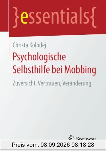 Psychologische Selbsthilfe bei Mobbing: Zuversicht, Vertrauen, Veränderung (essentials)