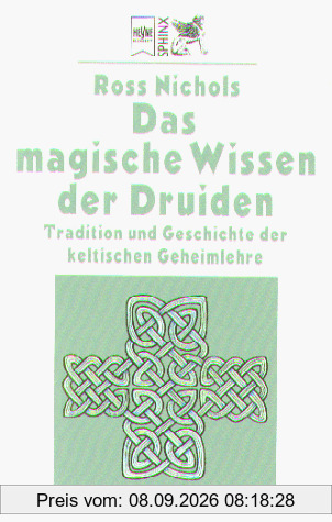 Das magische Wissen der Druiden. Tradition und Geschichte der keltischen Geheimlehre.