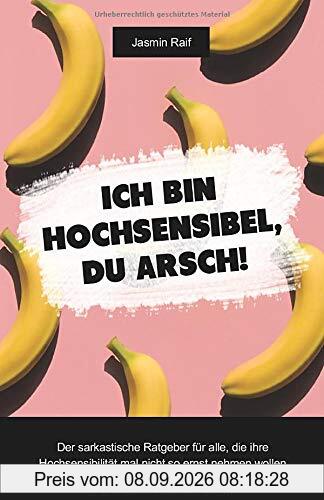 Ich bin hochsensibel, du Arsch!: Der sarkastische Ratgeber für alle, die ihre Hochsensibilität mal nicht so ernst nehmen wollen