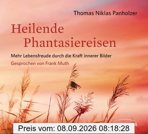 Heilende Phantasiereisen CD: Mehr Lebensfreude durch die Kraft innerer Bilder
