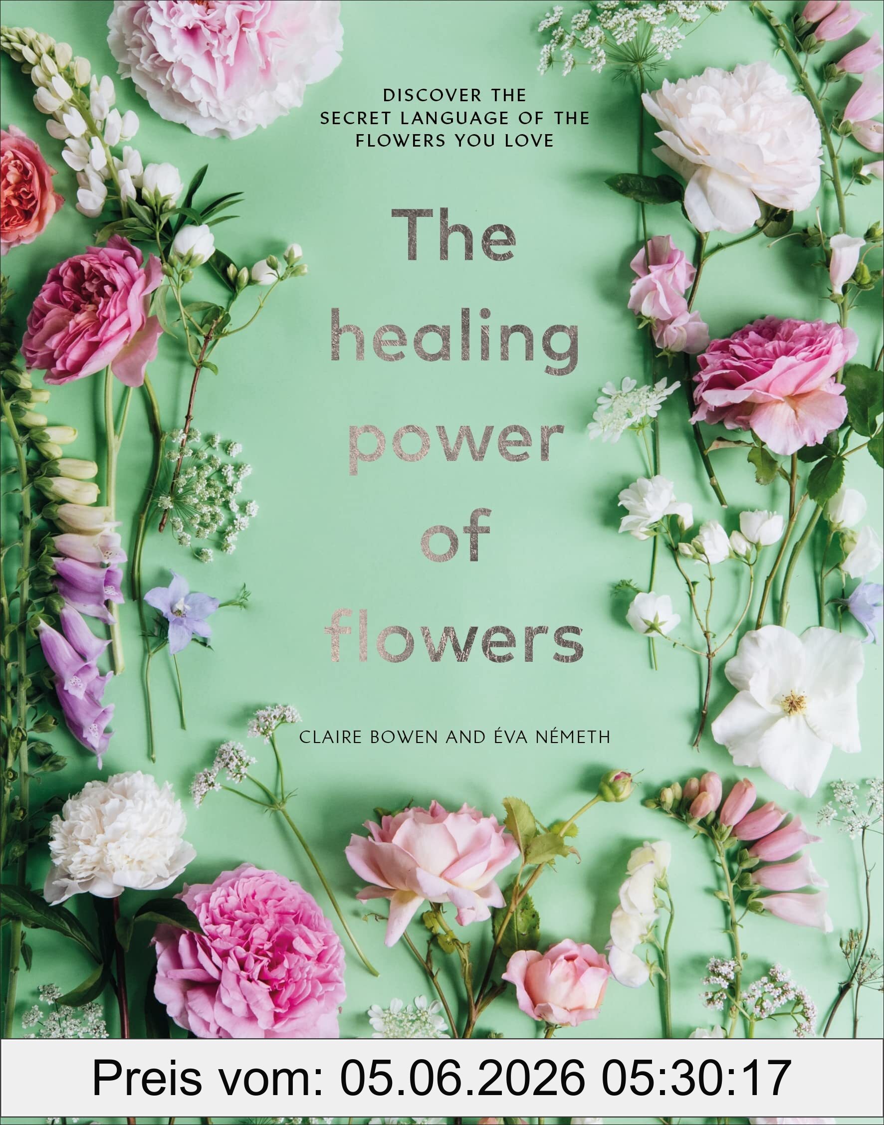 Claire Bowen The Healing Power Of Flowers, Discover The Secret Language Of The Flowers You Love