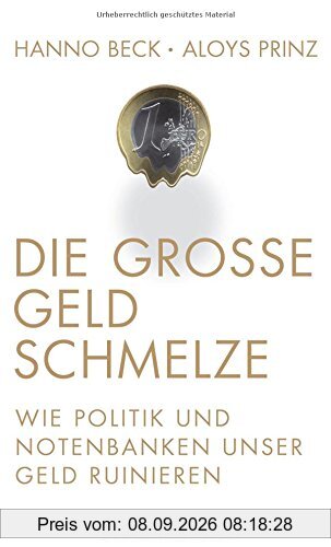 Die große Geldschmelze: Wie Politik und Notenbanken unser Geld ruinieren
