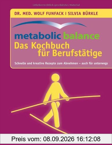 metabolic balance Das Kochbuch für Berufstätige: Schnelle und kreative Rezepte zum Abnehmen - auch für unterwegs
