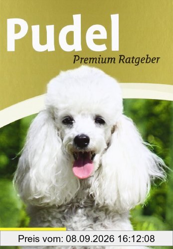 Pudel: Premium-Ratgeber. Toy-, Zwerg-, Klein-, Großpudel