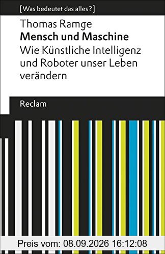 Mensch und Maschine: Wie Künstliche Intelligenz und Roboter unser Leben verändern. [Was bedeutet das alles?] (Reclams Universal-Bibliothek)